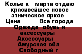 Колье к 8 марта отдаю красивейшее новое этническое яркое › Цена ­ 400 - Все города Одежда, обувь и аксессуары » Аксессуары   . Амурская обл.,Свободный г.